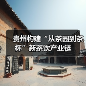 贵州构建“从茶园到茶杯”新茶饮产业链(图4) 贵州构建“从茶园到茶杯”新茶饮产业链(图4)