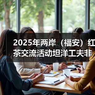 2025年两岸(福安)红茶交流活动坦洋工夫非遗展厅揭牌(图2) 2025年两岸(福安)红茶交流活动坦洋工夫非遗展厅揭牌(图2)