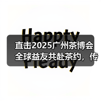 直击2025广州茶博会 全球益友共赴茶约，传奇茶宴蓄势待发（图3）