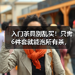 入门茶具别乱买！只需6件套就能泡所有茶，别再花冤枉钱（图1）