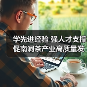 学先进经验 强人才支撑 促南涧茶产业高质量发展(图3) 学先进经验 强人才支撑 促南涧茶产业高质量发展(图3)