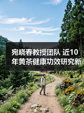 宛晓春教授团队 近10年黄茶健康功效研究新进展（图4）