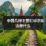 中国几种主要红碎茶制法是什么（图4）