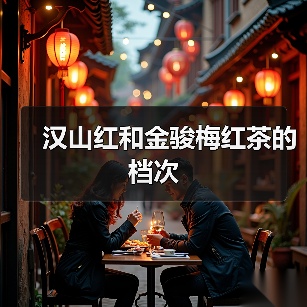 汉山红和金骏梅红茶的档次(图4) 汉山红和金骏梅红茶的档次(图4)