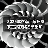 2025年秋季“泉州茶”茶王赛获奖名单出炉(图1) 2025年秋季“泉州茶”茶王赛获奖名单出炉(图1)