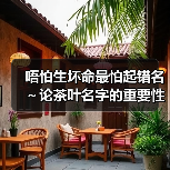 唔怕生坏命最怕起错名~论茶叶名字的重要性 1(图4) 唔怕生坏命最怕起错名~论茶叶名字的重要性 1(图4)