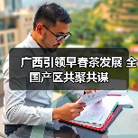 广西引领早春茶发展 全国产区共聚共谋(图4) 广西引领早春茶发展 全国产区共聚共谋(图4)