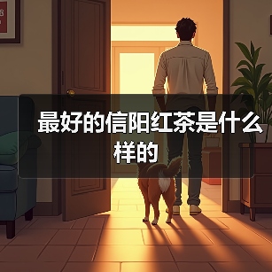 最好的信阳红茶是什么样的（图1）