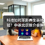 科技如何革新养生茶体验？中茶北京推介会揭晓健康新方向（图3）
