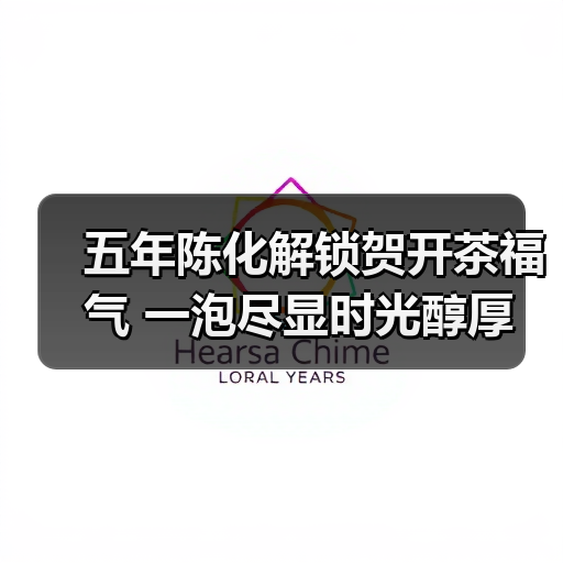 五年陈化解锁贺开茶福气 一泡尽显时光醇厚（图2）