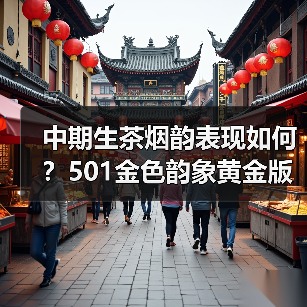 中期生茶烟韵表现如何?501金色韵象黄金版评测(图3) 中期生茶烟韵表现如何?501金色韵象黄金版评测(图3)