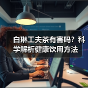 白琳工夫茶有害吗？科学解析健康饮用方法（图2）
