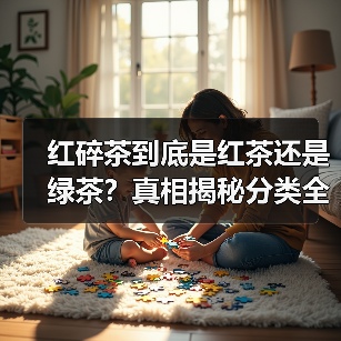红碎茶到底是红茶还是绿茶?真相揭秘分类全解析(图1) 红碎茶到底是红茶还是绿茶?真相揭秘分类全解析(图1)