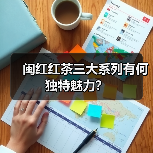 闽红红茶三大系列有何独特魅力?(图1) 闽红红茶三大系列有何独特魅力?(图1)