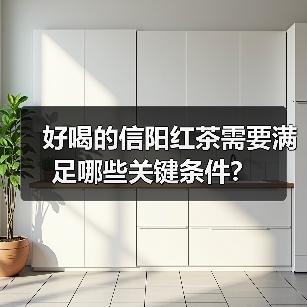 好喝的信阳红茶需要满足哪些关键条件？（图1）
