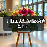 川红工夫红茶档次究竟如何?(图3) 川红工夫红茶档次究竟如何?(图3)