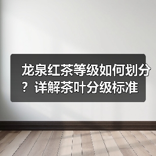 龙泉红茶等级如何划分？详解茶叶分级标准（图4）