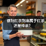 信阳红茶到底属于红茶还是绿茶？（图1）