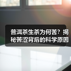 普洱茶生茶为何苦？揭秘苦涩背后的科学原因（图1）