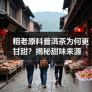 粗老原料普洱茶为何更甘甜?揭秘甜味来源(图3) 粗老原料普洱茶为何更甘甜?揭秘甜味来源(图3)