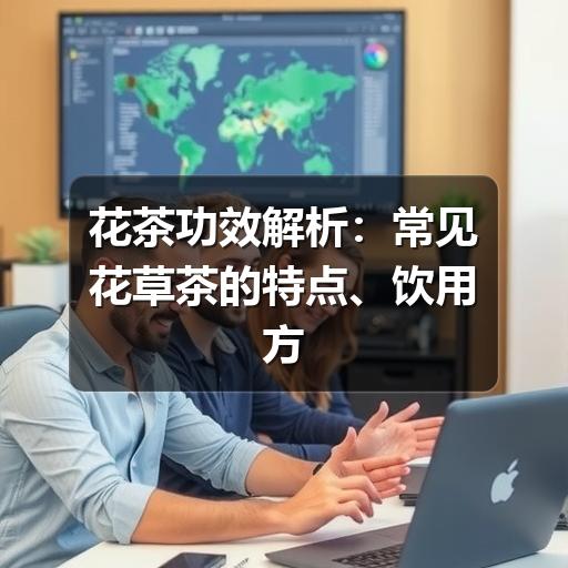 花茶功效解析:如何理性选择? 花茶功效解析:常见花草茶的特点、饮用方法与注意事项