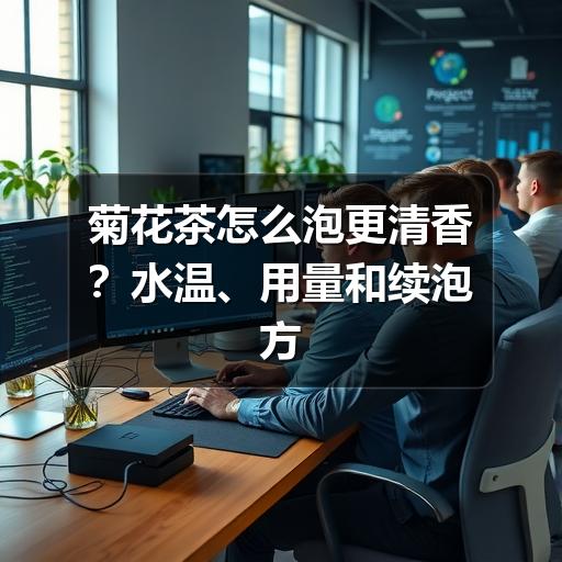 如何泡出清香菊花茶?用量水温全解析 菊花茶怎么泡更清香?水温、用量和续泡方法一次讲清